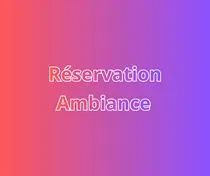 R&eacute;servation Ambiance